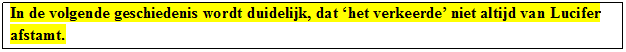 Tekstvak: In de volgende geschiedenis wordt duidelijk, dat het verkeerde niet altijd van Lucifer afstamt.